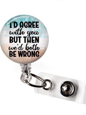 Badge Reel Funny Sarcastic I'd Agree With You Both Be Wrong ID Holder